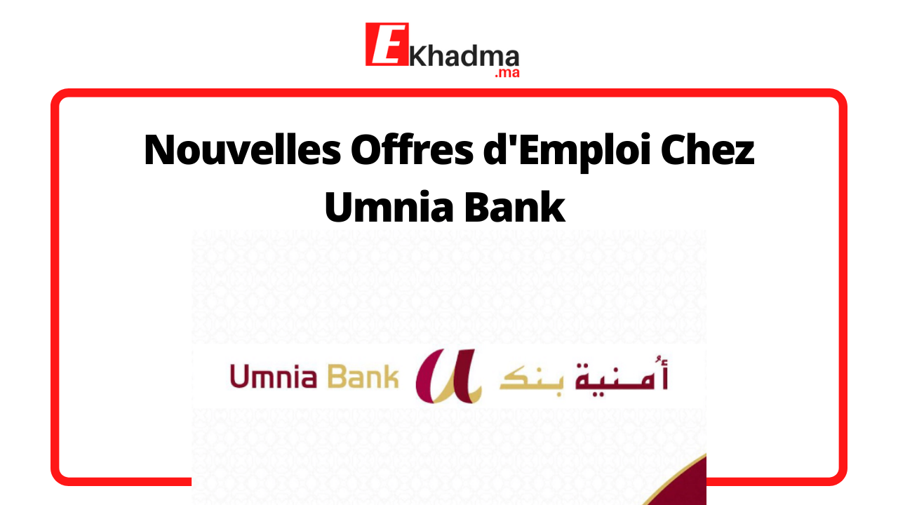 Nouvelles Offres d’Emploi chez Umnia Bank | eKhadma
