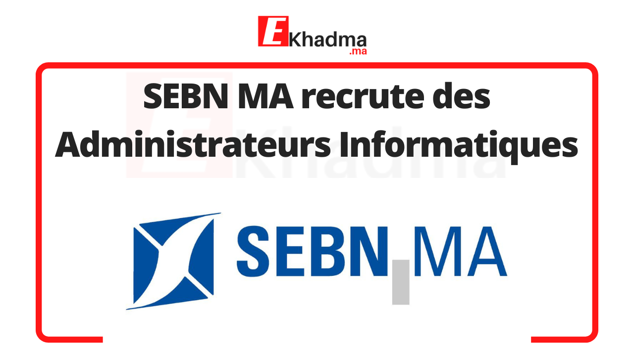 SEBN MA recrute des Administrateurs Informatiques | eKhadma