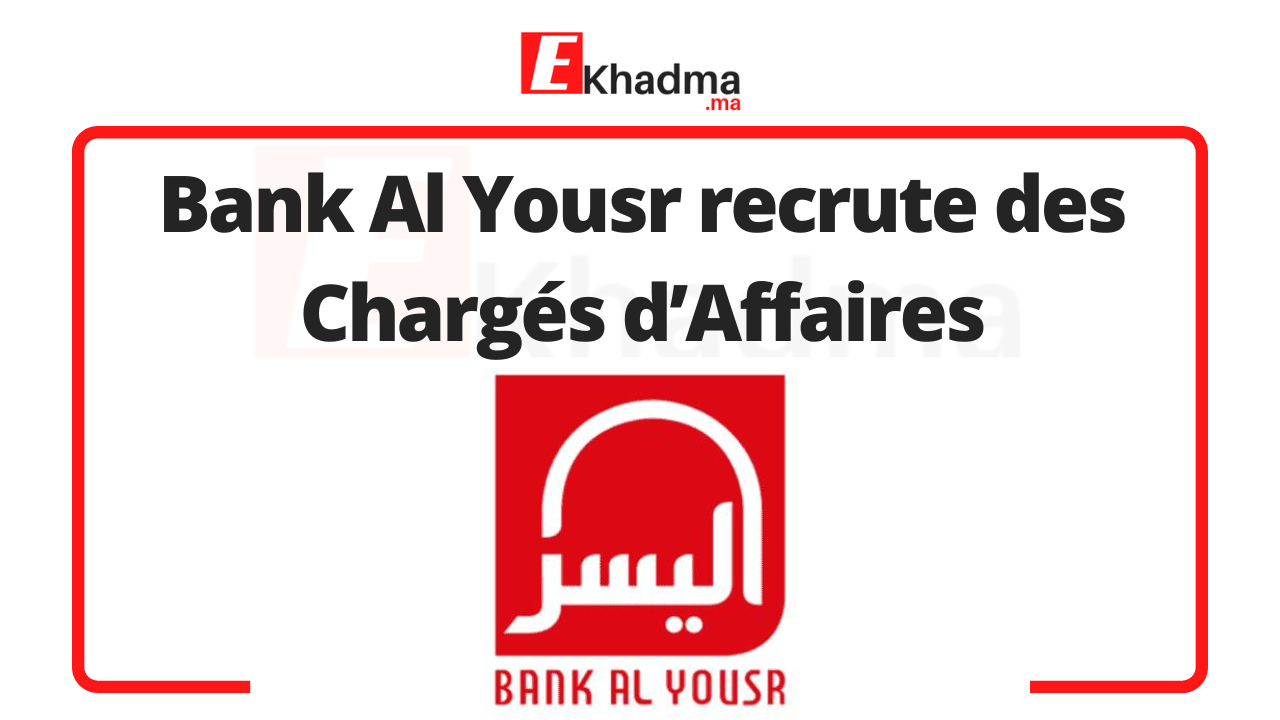Bank Al Yousr recrute des Chargés d’Affaires | eKhadma