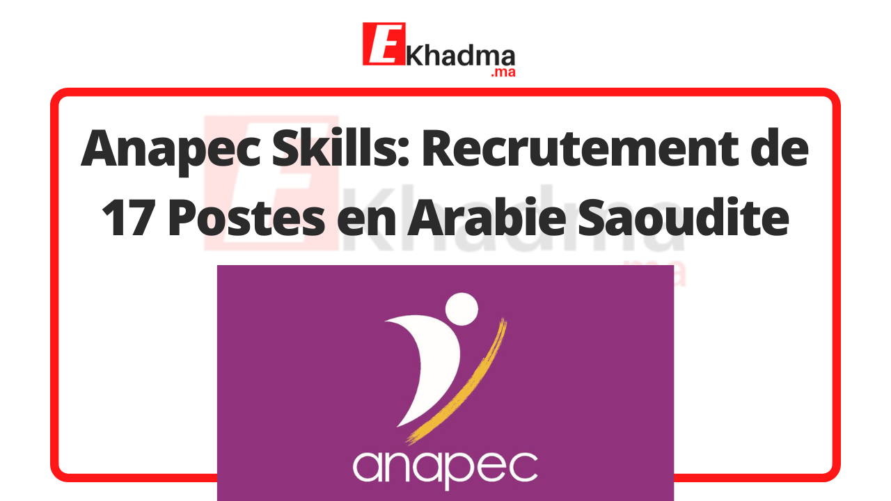 Anapec Skills: Recrutement de 17 Postes en Arabie Saoudite | eKhadma